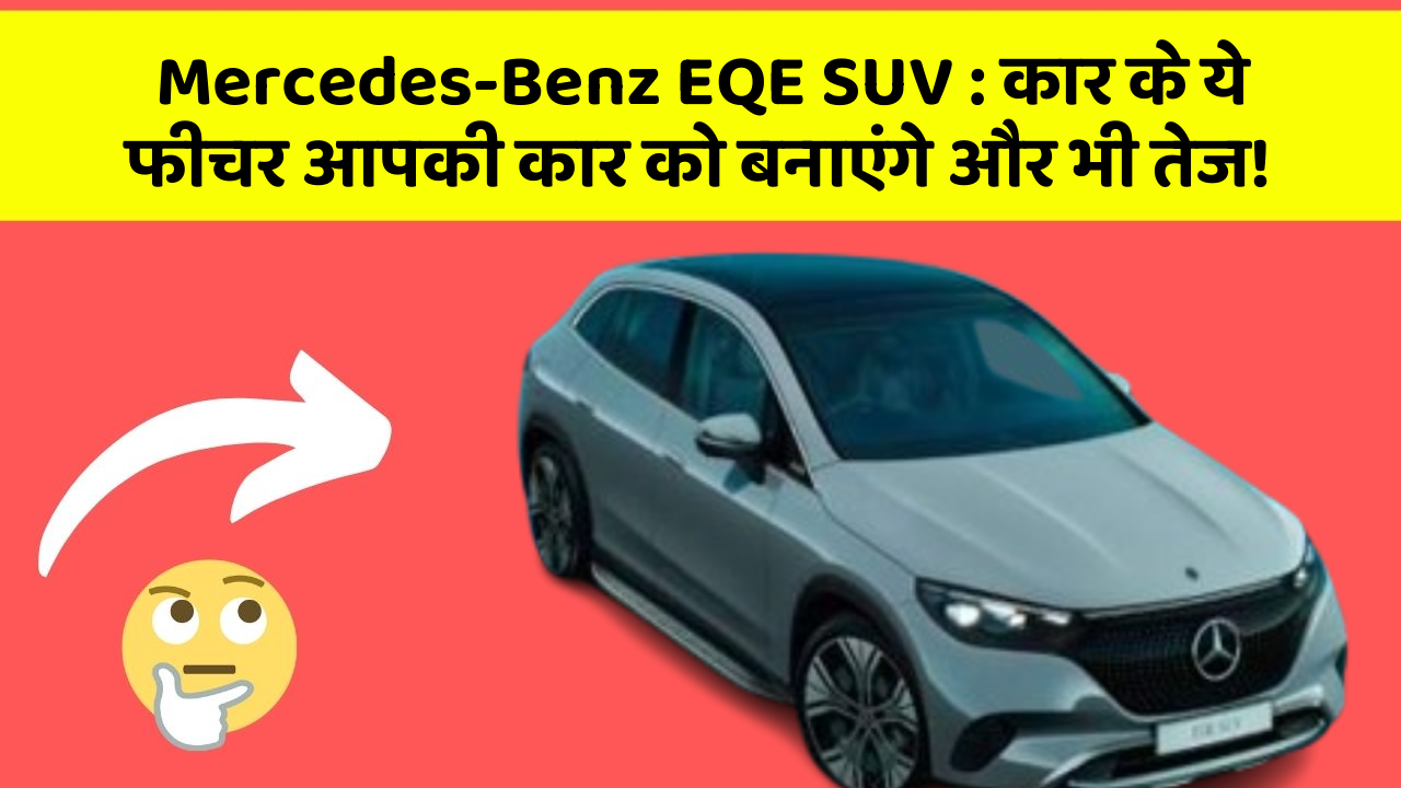 Mercedes-Benz EQE SUV: कार के ये फीचर आपकी कार को बनाएंगे और भी तेज!
